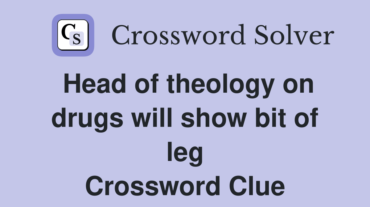 Head of theology on drugs will show bit of leg Crossword Clue Answers